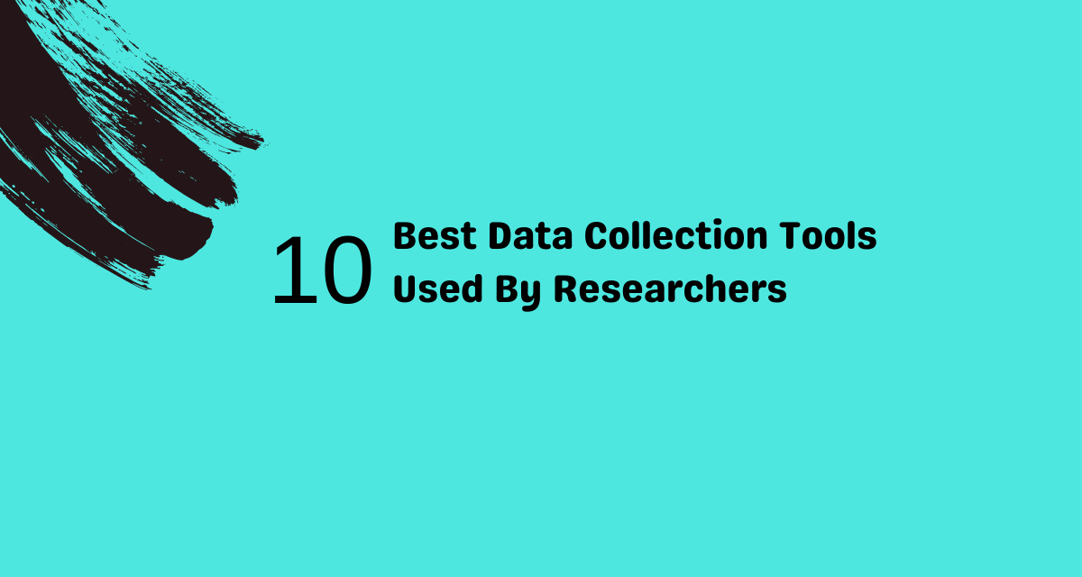 The 10 best tools for effective data collection used by researchers 
