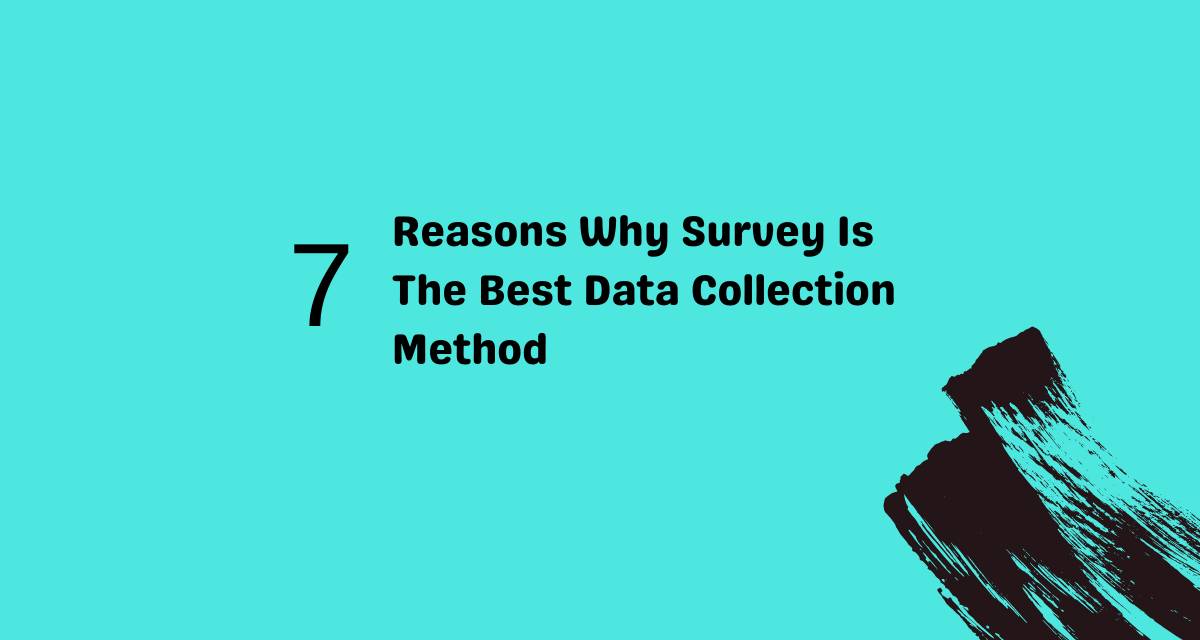 7 Reasons why survey is the best data collection method