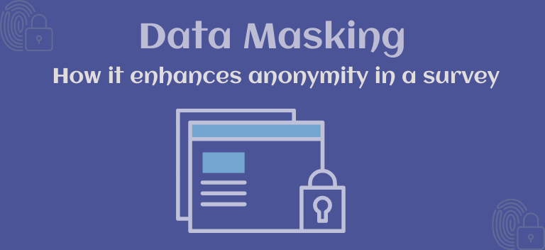 What is Data Masking- Why it is essential to maintain the anonymity of a survey