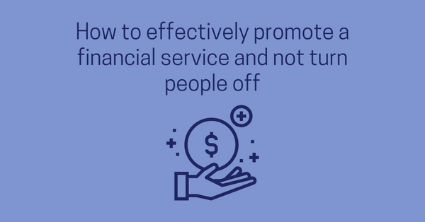 How to effectively promote a financial service and not turn people off