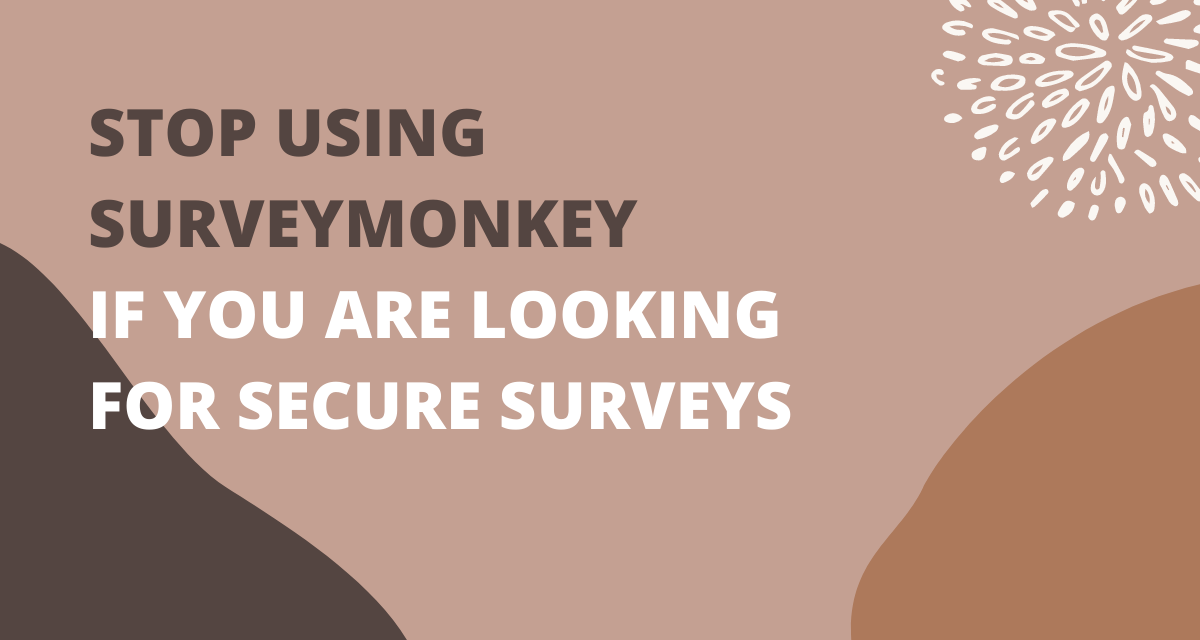 To Ensure The Privacy Of Your Customers, You Must Stop Using SurveyMonkey For Your Business