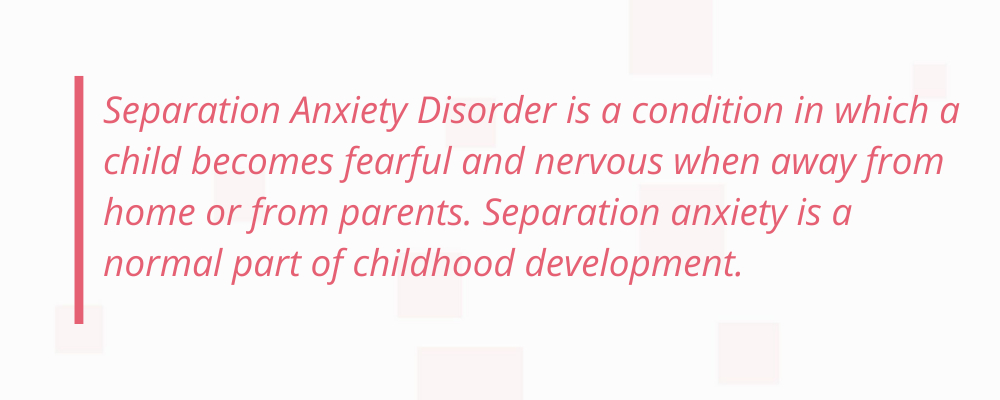 separation anxiety
    disorder